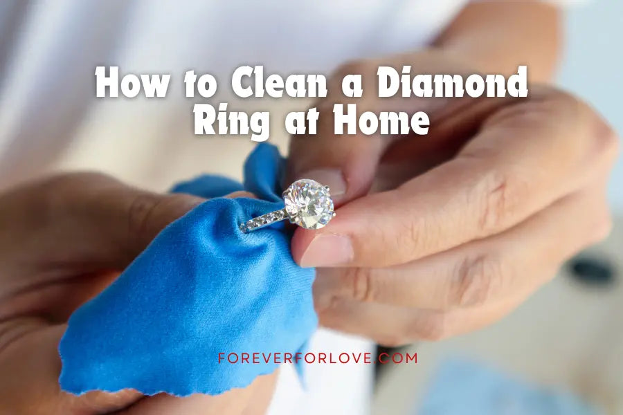 How to Clean a Diamond Ring at Home - A Complete Guide - Forever For Love