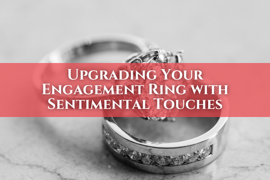 Upgrading Your Engagement Ring with Sentimental Touches