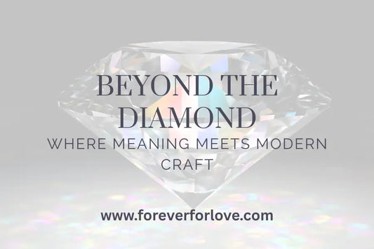Beyond the Diamond: Where Meaning Meets Modern Craft - Forever For Love