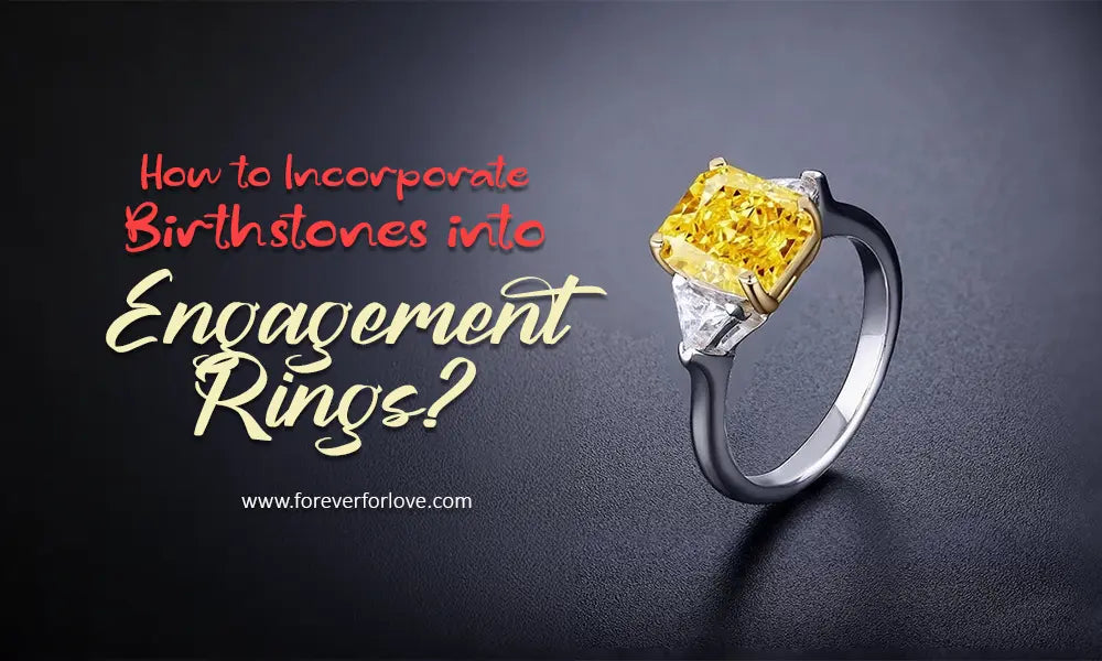 Adding a Personal Touch, How to Incorporate Birthstones into Engagement Rings? - Forever For Love